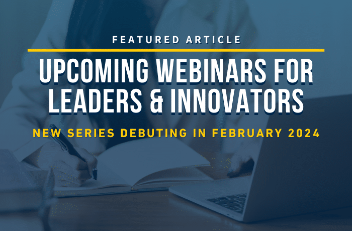 Upcoming webinars for leaders & innovators. New series debuting in February 2024